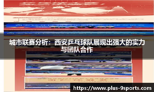 城市联赛分析：西安乒乓球队展现出强大的实力与团队合作