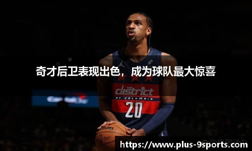 奇才后卫表现出色，成为球队最大惊喜