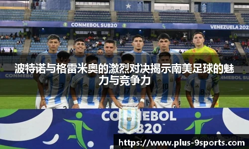 波特诺与格雷米奥的激烈对决揭示南美足球的魅力与竞争力