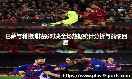 巴萨与利物浦精彩对决全场数据统计分析与战绩回顾