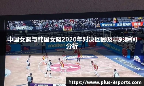 中国女篮与韩国女篮2020年对决回顾及精彩瞬间分析